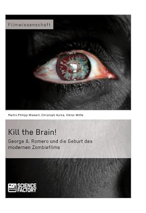 Bild des Verkufers fr Kill the Brain! George A. Romero und die Geburt des modernen Zombiefilms zum Verkauf von AHA-BUCH