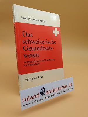 Das schweizerische Gesundheitswesen : Aufwand, Struktur u. Preisbildung im Pflegebereich / Pierre...