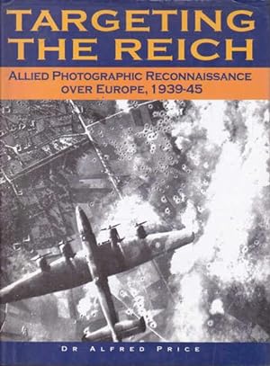 Seller image for Targeting the Reich: Allied Photographic Reconnaissance over Europe, 1939-1945 for sale by Goulds Book Arcade, Sydney
