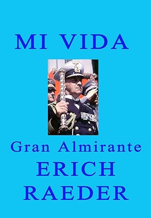 Seller image for MI VIDA por el Gran Almirante Erich Raeder Comandante Supremo de la Marina alemana durante la Segunda Guerra Mundial for sale by LIBROPOLIS