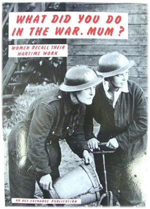 Bild des Verkufers fr What Did You Do in the War, Mum?: Women Recall Their Wartime Work zum Verkauf von PsychoBabel & Skoob Books