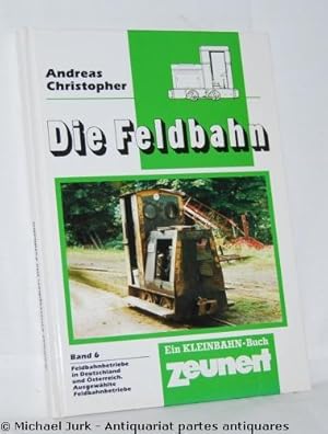 Die Feldbahn. Band 6: Feldbahnbetriebe in Deutschland, Feldbahnen in Österreich. Exkurs: Feldbahn...