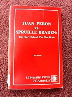 Juan Peron Versus Spruille Braden: Story Behind the Blue Book