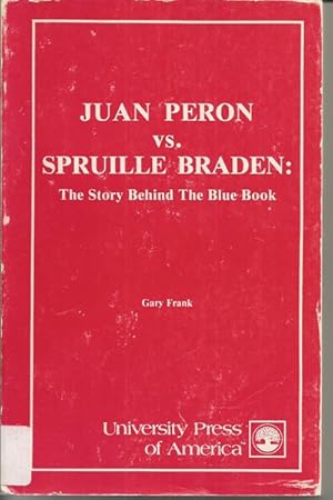 Juan Peron Versus Spruille Braden: Story Behind the Blue Book