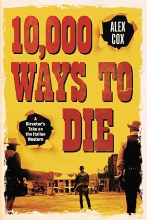 Seller image for 10,000 Ways to Die : A Director's Take on the Italian Western for sale by GreatBookPrices