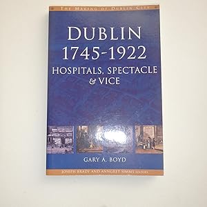 Dublin, 1745-1920: Hospitals, Spectacle and Vice (The Making of Dublin)