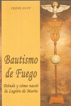BAUTISMO DE FUEGO - DONDE Y COMO NACIO LA LEGION DE MARIA