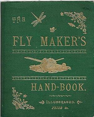 The Fly Maker's Hand-Book, Illustrated with Coloured Plates, Representing Upwards of Fifty of the...