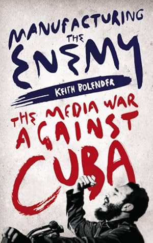 Seller image for Manufacturing the Enemy : The Media War Against Cuba for sale by GreatBookPrices