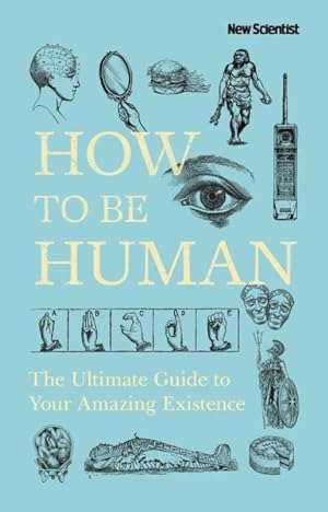 Seller image for How to Be Human : The Ultimate Guide to Your Amazing Existence for sale by GreatBookPrices