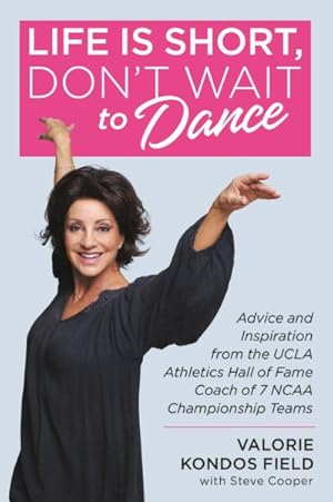 Seller image for Life Is Short, Don't Wait to Dance : Advice and Inspiration from the UCLA Athletics Hall of Fame Coach of 7 NCAA Championship Teams for sale by GreatBookPrices