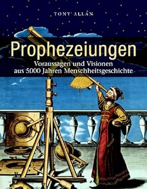 Prophezeiungen: Voraussagen und Visionen aus 5000 Jahren Menschheitsgeschichte