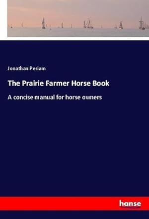 Immagine del venditore per The Prairie Farmer Horse Book : A concise manual for horse owners venduto da AHA-BUCH GmbH