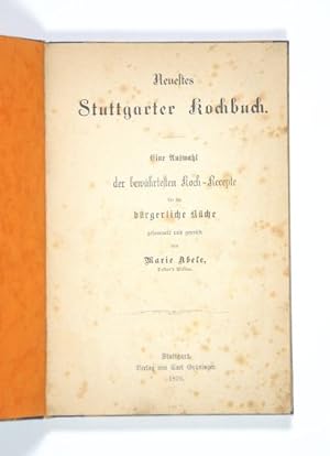 Neuestes Stuttgarter Kochbuch. Eine Auswahl der bewährtesten Koch-Recepte für die bürgerliche Küche.