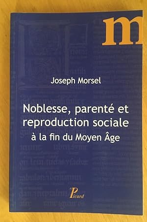 Noblesse, parenté et reproduction sociale à la fin du Moyen Âge. Collection "Les Médiévistes fran...