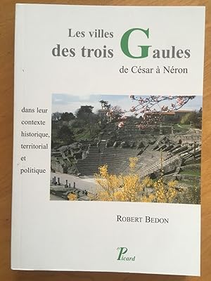 Les villes des trois Gaules de César à Néron dans leur contexte historique, territorial et politi...