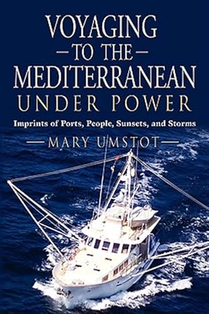 Seller image for Voyaging to the Mediterranean Under Power : Imprints of Ports, People, Sunsets, and Storms for sale by GreatBookPrices