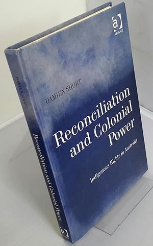 Reconciliation and Colonial Power: Indigenous Rights in Australia.