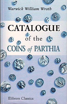 Catalogue of the Coinage of Parthia. (Elibron Classics).