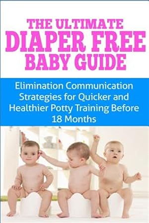 Bild des Verkufers fr Ultimate Diaper Free Baby Guide : Elimination Communication Strategies for Quicker and Healthier Potty Training Before 18 Months zum Verkauf von GreatBookPrices