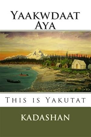 Bild des Verkufers fr This Is Yakutat : Yaakwdaat Aya zum Verkauf von GreatBookPrices