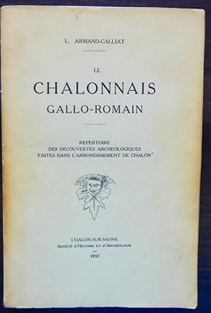 Bild des Verkufers fr LE CHALONNAIS GALLO-ROMAIN. Rpertoire des dcouvertes archologiques faites dans l'arrondissement de Chalon. zum Verkauf von Librairie Le Trait d'Union sarl.