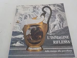 Bild des Verkufers fr L'immagine riflessa dalla stampa alla porcellana Firenze, Museo degli Argenti, 18 aprile - 18 luglio 1997 ; [XII Settimana per i Beni Culturali e Ambientali] zum Verkauf von Antiquariat Bookfarm