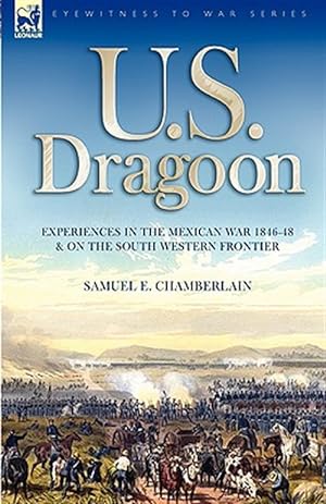 Image du vendeur pour U. S. Dragoon : Experiences in the Mexican War 1846-48 and on the South Western Frontier mis en vente par GreatBookPrices