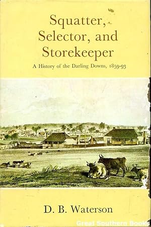 Squatter, Selector and Storekeeper: A History of the Darling Downs 1859-93
