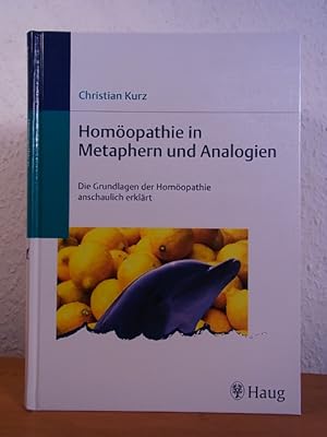 Homöopathie in Metaphern und Analogien. Die Grundlagen der Homöopathie anschaulich erklärt