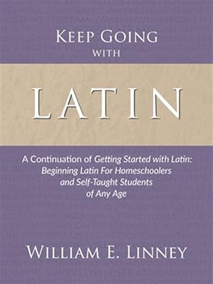 Seller image for Keep Going with Latin: A Continuation of Getting Started with Latin: Beginning Latin For Homeschoolers and Self-Taught Students of Any Age for sale by GreatBookPrices