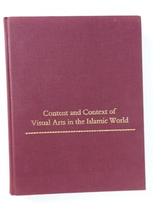 Content and Context of Visual Arts in the Islamic World Papers from A Colloquium in Memory of Ric...