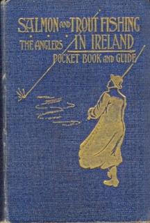 Salmon & Trout Fishing in Ireland. The Angler's Pocket-Book and Guide