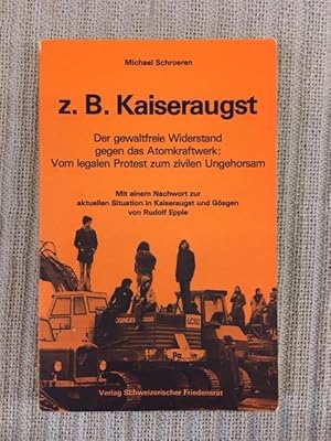 Bild des Verkufers fr z. B. Kaiseraugst. Der gewaltfreie Widerstand gegen das Atomkraftwerk: Vom legalen Protest zum zivilen Ungehorsam zum Verkauf von Genossenschaft Poete-Nscht