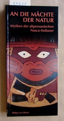 An die Mächte der Natur. Mythen der altperuanischen Nasca-Indianer. ("Publikationen der Reiss-Eng...