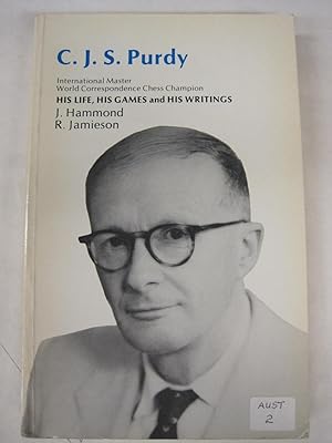 Bild des Verkufers fr C.J.S. Purdy: his life, his games and his writings. Edited by John Hammond and Robert Jamieson with special articles by Anne Purdy and John Hanks. zum Verkauf von Stony Hill Books