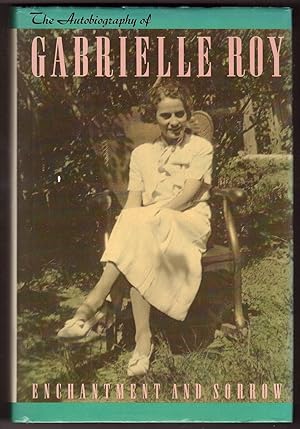 Enchantment and Sorrow The Autobiography of Gabrielle Roy