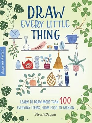 Seller image for Draw Every Little Thing : Learn to Draw More Than 100 Everyday Items, from Food to Fashion for sale by GreatBookPrices