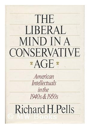 Seller image for The liberal mind in a conservative age: American intellectuals in the 1940s and 1950s by Richard H Pells (1985-07-30) for sale by Gabis Bcherlager