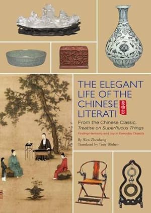 Immagine del venditore per The Elegant Life of Chinese Literati: From the Chinese Classic, 'Treatise on Superfluous Things' - Finding Harmony and Joy in Everyday Objects by Zhi, Chen, Zhenheng, Wen [Hardcover ] venduto da booksXpress