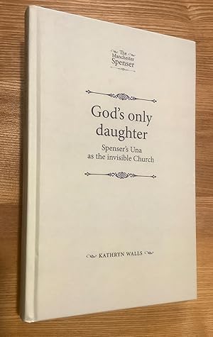 God's Only Daughter: Spenser's Una as the Invisible Church