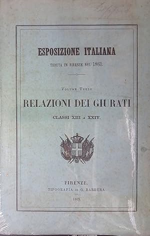 Esposizione italiana tenuta in Firenze nel 1861. Volume III. Relazioni dei giurati, classi XIII a...