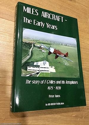 Miles Aircraft the Early Years the Story of F G Miles and His Aeroplanes 1925-1939