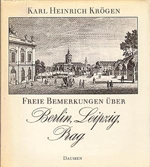 Seller image for Freie Bemerkungen ber Berlin, Leipzig, Prag / Karl Heinrich Krgen. [Hrsg. von Knut-Hannes Wettig] for sale by Schrmann und Kiewning GbR