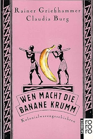 Seller image for Wen macht die Banane krumm : Kolonialwarengeschichten / Rainer Griesshammer ; Claudia Burg. Gestaltet und ill.: Bernhard Kunkler for sale by Schrmann und Kiewning GbR