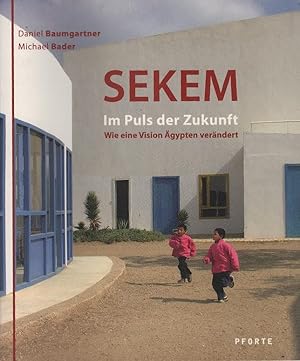 Sekem. Im Puls der Zukunft : wie eine Vision Ägypten verändert. Text Daniel Baumgartner. Fotogr. ...