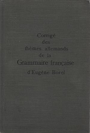 Imagen del vendedor de Corrig des thmes allemands / contenus dans la Grammaire franaise d'Eugne Borel ; rdig sur les textes de la vingt-deuxime dition et publ  l'usage exclusif des professeurs et des institutrices par Otto Schanzenbach. a la venta por Schrmann und Kiewning GbR