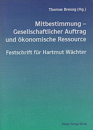 Seller image for Mitbestimmung, gesellschaftlicher Auftrag und konomische Ressource : Festschrift fr Hartmut Wchter / Thomas Breisig (Hg.). [Autor/innen-Verz. Klaus Bartlke .] Festschrift fr Hartmut Wchter for sale by Schrmann und Kiewning GbR