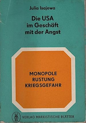 Seller image for Die USA im Geschft mit der Angst : Monopole, Rstung, Kriegsgefahr. / Julia Isajewa. [bers. von Wolfgang Eckstein.] for sale by Schrmann und Kiewning GbR