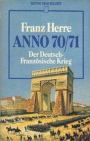 Anno 70/71 : d. dt.-franz. Krieg / Franz Herre. [Personenlexikon u. Zeittaf. wurden erarbeitet vo...